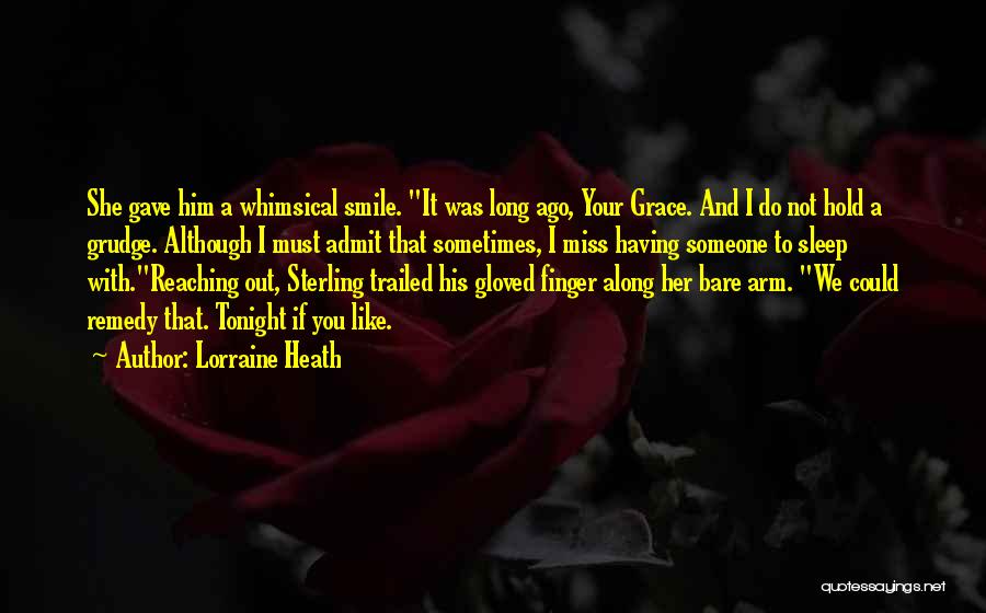 Lorraine Heath Quotes: She Gave Him A Whimsical Smile. It Was Long Ago, Your Grace. And I Do Not Hold A Grudge. Although