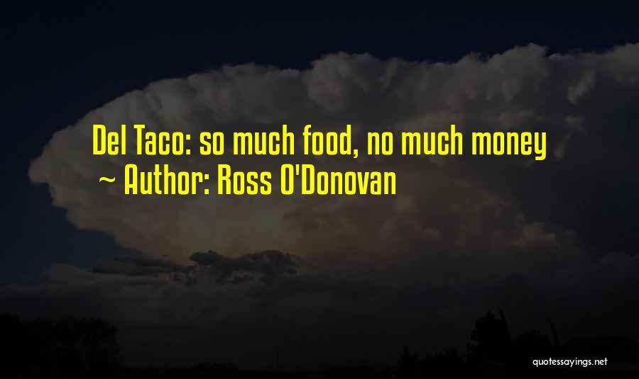 Ross O'Donovan Quotes: Del Taco: So Much Food, No Much Money