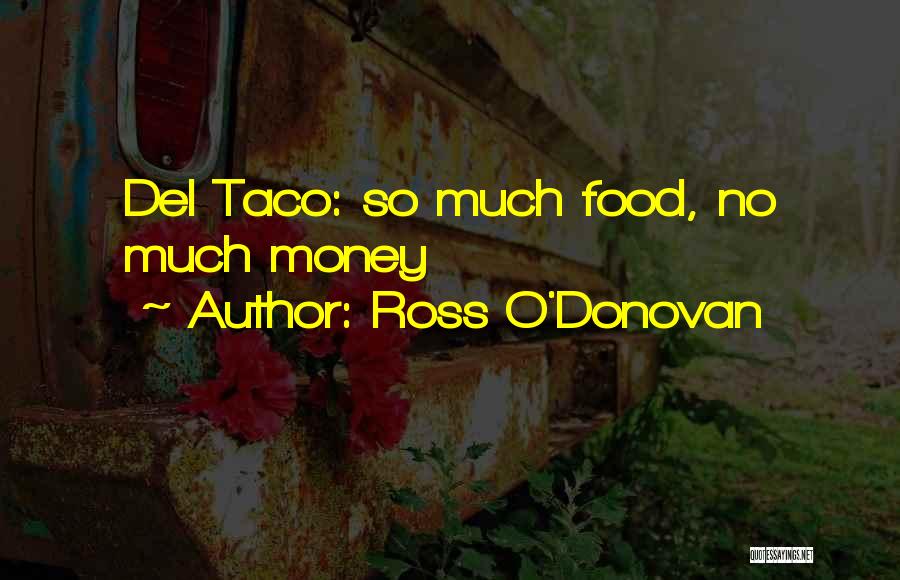 Ross O'Donovan Quotes: Del Taco: So Much Food, No Much Money