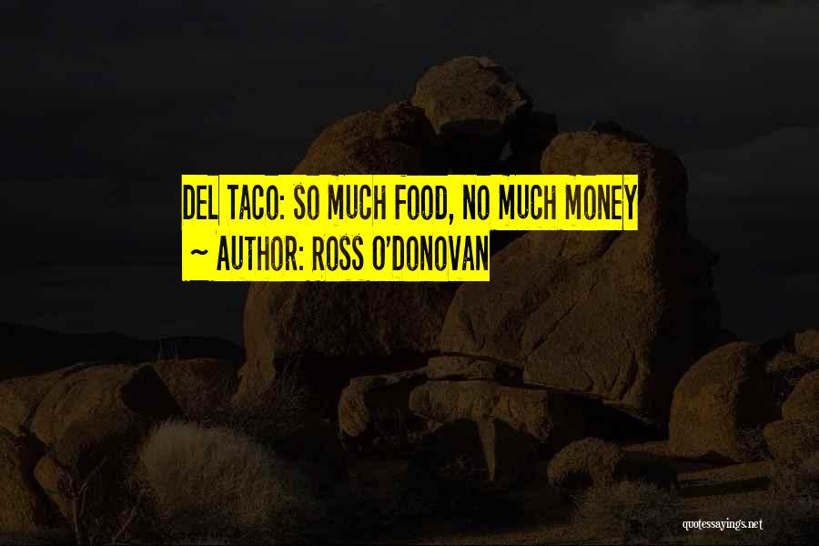 Ross O'Donovan Quotes: Del Taco: So Much Food, No Much Money