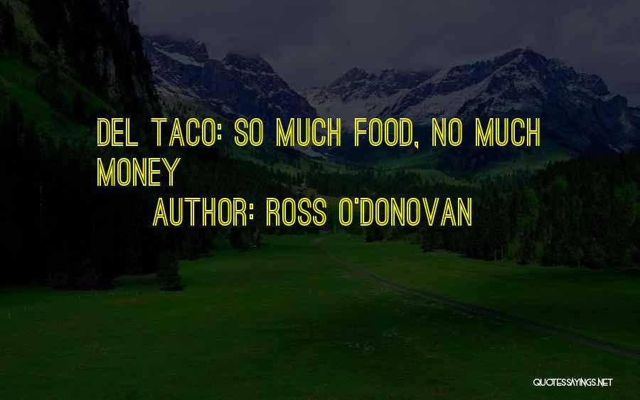 Ross O'Donovan Quotes: Del Taco: So Much Food, No Much Money