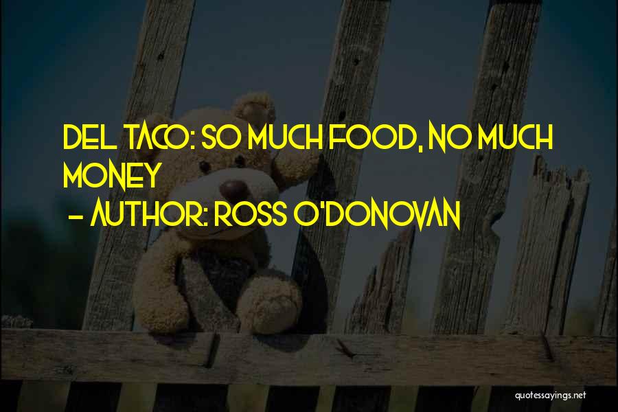 Ross O'Donovan Quotes: Del Taco: So Much Food, No Much Money