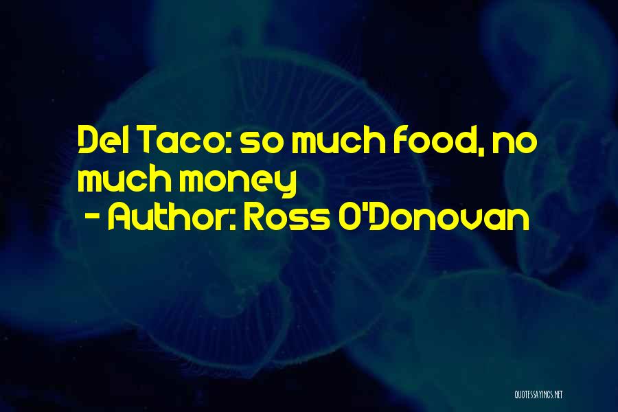 Ross O'Donovan Quotes: Del Taco: So Much Food, No Much Money