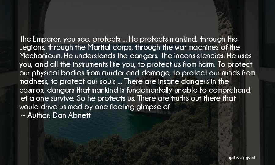 Dan Abnett Quotes: The Emperor, You See, Protects ... He Protects Mankind, Through The Legions, Through The Martial Corps, Through The War Machines