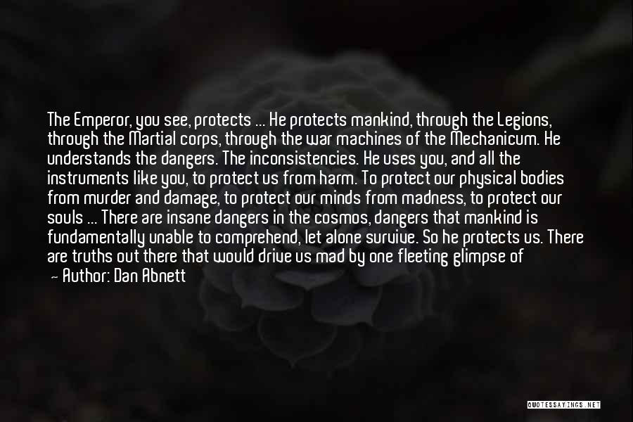 Dan Abnett Quotes: The Emperor, You See, Protects ... He Protects Mankind, Through The Legions, Through The Martial Corps, Through The War Machines