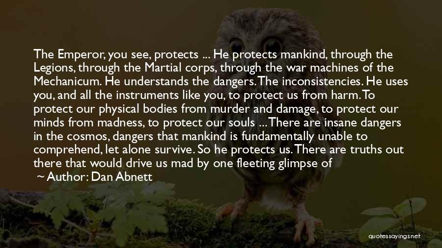 Dan Abnett Quotes: The Emperor, You See, Protects ... He Protects Mankind, Through The Legions, Through The Martial Corps, Through The War Machines