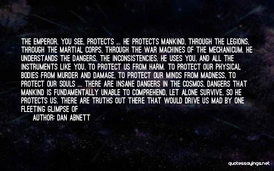 Dan Abnett Quotes: The Emperor, You See, Protects ... He Protects Mankind, Through The Legions, Through The Martial Corps, Through The War Machines