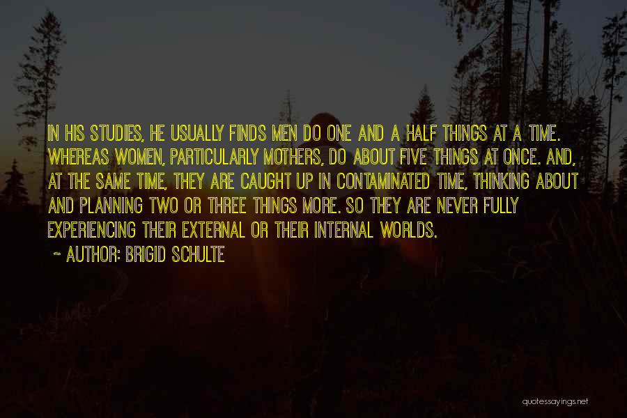 Brigid Schulte Quotes: In His Studies, He Usually Finds Men Do One And A Half Things At A Time. Whereas Women, Particularly Mothers,