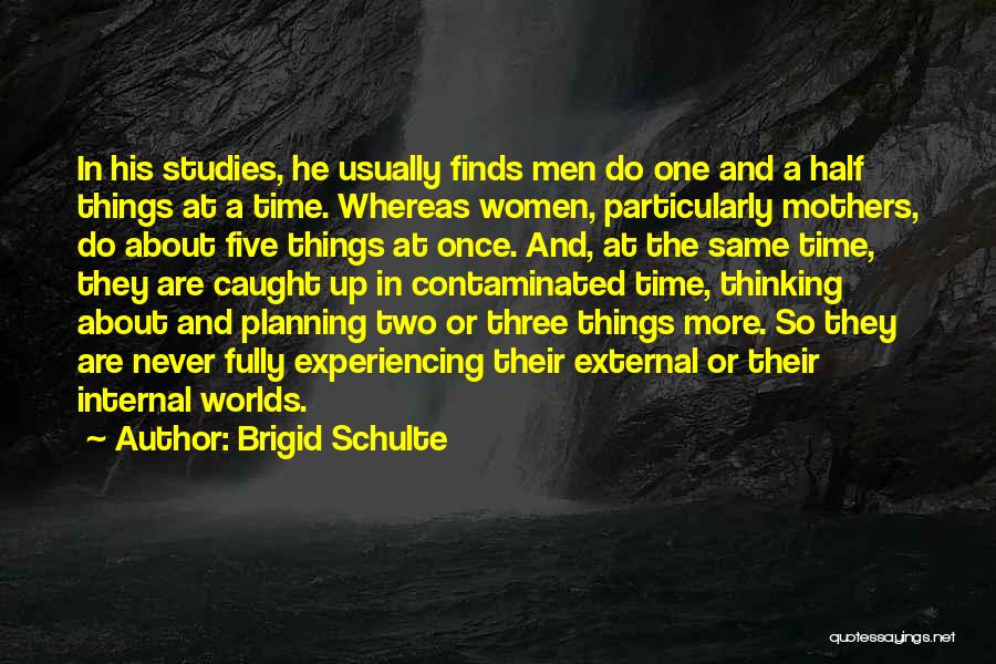 Brigid Schulte Quotes: In His Studies, He Usually Finds Men Do One And A Half Things At A Time. Whereas Women, Particularly Mothers,