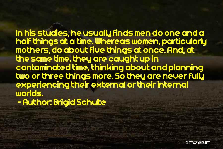 Brigid Schulte Quotes: In His Studies, He Usually Finds Men Do One And A Half Things At A Time. Whereas Women, Particularly Mothers,