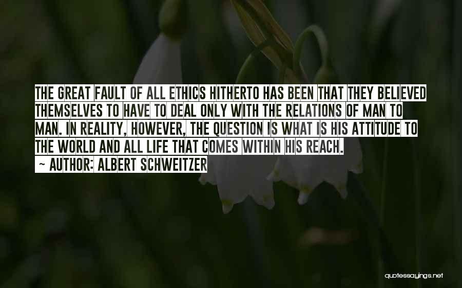 Albert Schweitzer Quotes: The Great Fault Of All Ethics Hitherto Has Been That They Believed Themselves To Have To Deal Only With The