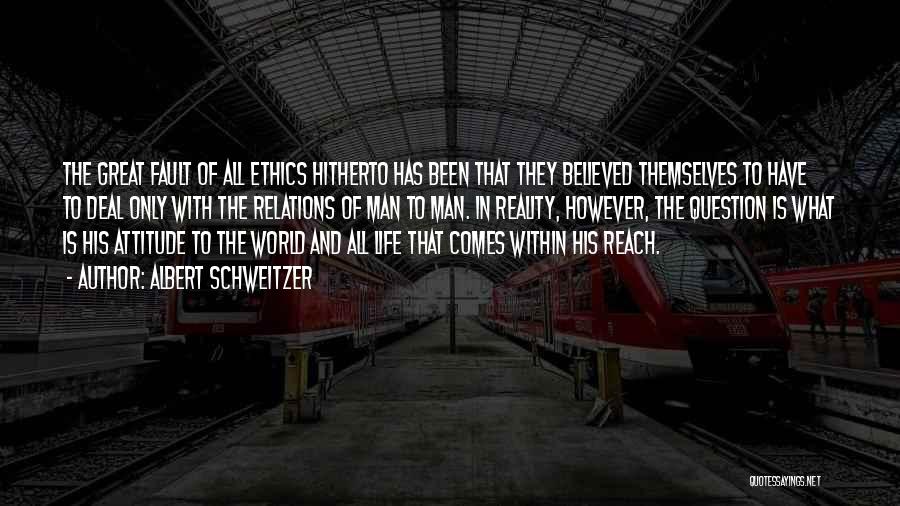 Albert Schweitzer Quotes: The Great Fault Of All Ethics Hitherto Has Been That They Believed Themselves To Have To Deal Only With The