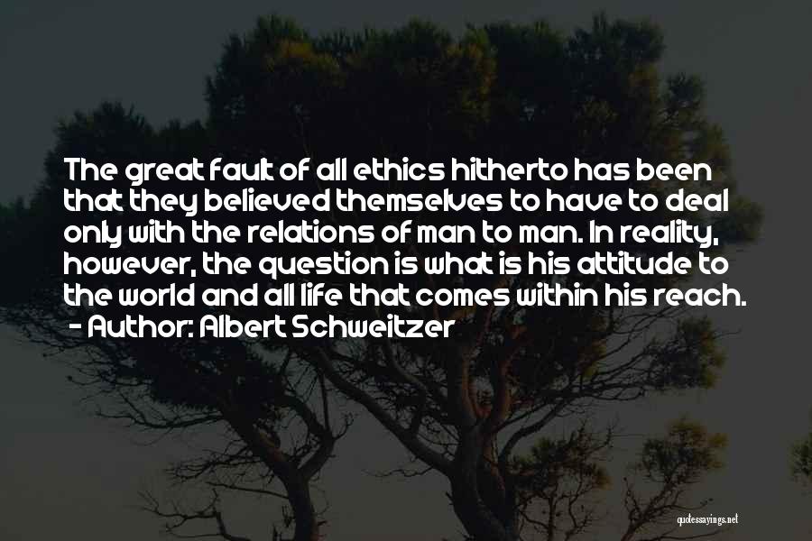 Albert Schweitzer Quotes: The Great Fault Of All Ethics Hitherto Has Been That They Believed Themselves To Have To Deal Only With The