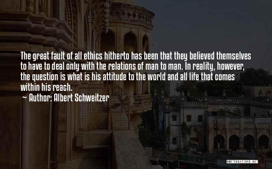 Albert Schweitzer Quotes: The Great Fault Of All Ethics Hitherto Has Been That They Believed Themselves To Have To Deal Only With The