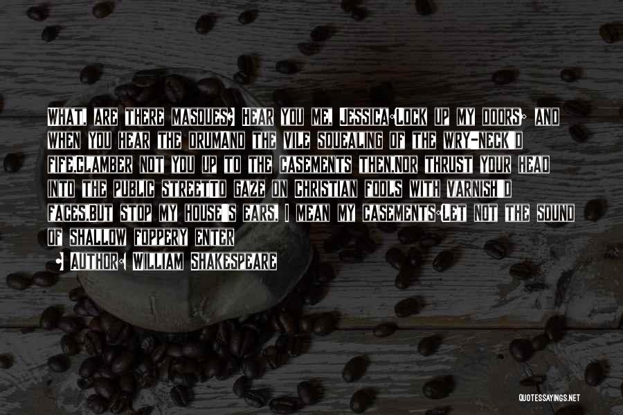 William Shakespeare Quotes: What, Are There Masques? Hear You Me, Jessica:lock Up My Doors; And When You Hear The Drumand The Vile Squealing