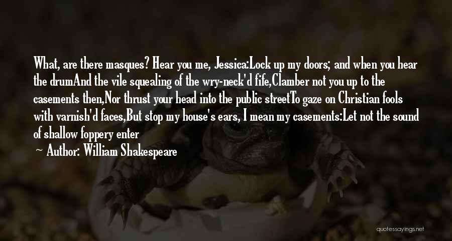 William Shakespeare Quotes: What, Are There Masques? Hear You Me, Jessica:lock Up My Doors; And When You Hear The Drumand The Vile Squealing