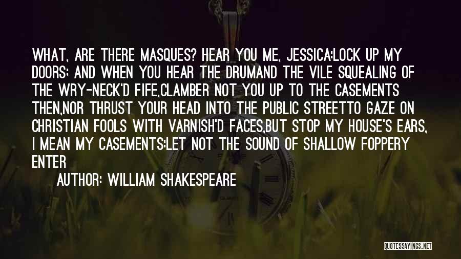 William Shakespeare Quotes: What, Are There Masques? Hear You Me, Jessica:lock Up My Doors; And When You Hear The Drumand The Vile Squealing