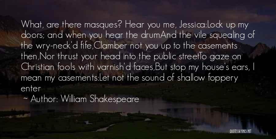 William Shakespeare Quotes: What, Are There Masques? Hear You Me, Jessica:lock Up My Doors; And When You Hear The Drumand The Vile Squealing