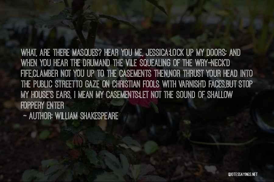 William Shakespeare Quotes: What, Are There Masques? Hear You Me, Jessica:lock Up My Doors; And When You Hear The Drumand The Vile Squealing