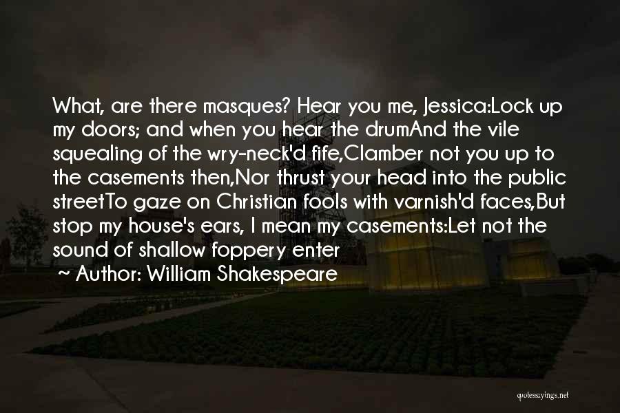 William Shakespeare Quotes: What, Are There Masques? Hear You Me, Jessica:lock Up My Doors; And When You Hear The Drumand The Vile Squealing