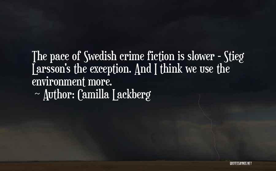 Camilla Lackberg Quotes: The Pace Of Swedish Crime Fiction Is Slower - Stieg Larsson's The Exception. And I Think We Use The Environment