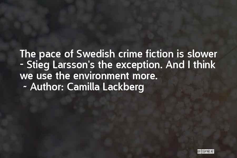 Camilla Lackberg Quotes: The Pace Of Swedish Crime Fiction Is Slower - Stieg Larsson's The Exception. And I Think We Use The Environment