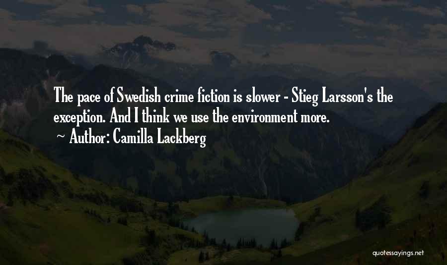 Camilla Lackberg Quotes: The Pace Of Swedish Crime Fiction Is Slower - Stieg Larsson's The Exception. And I Think We Use The Environment