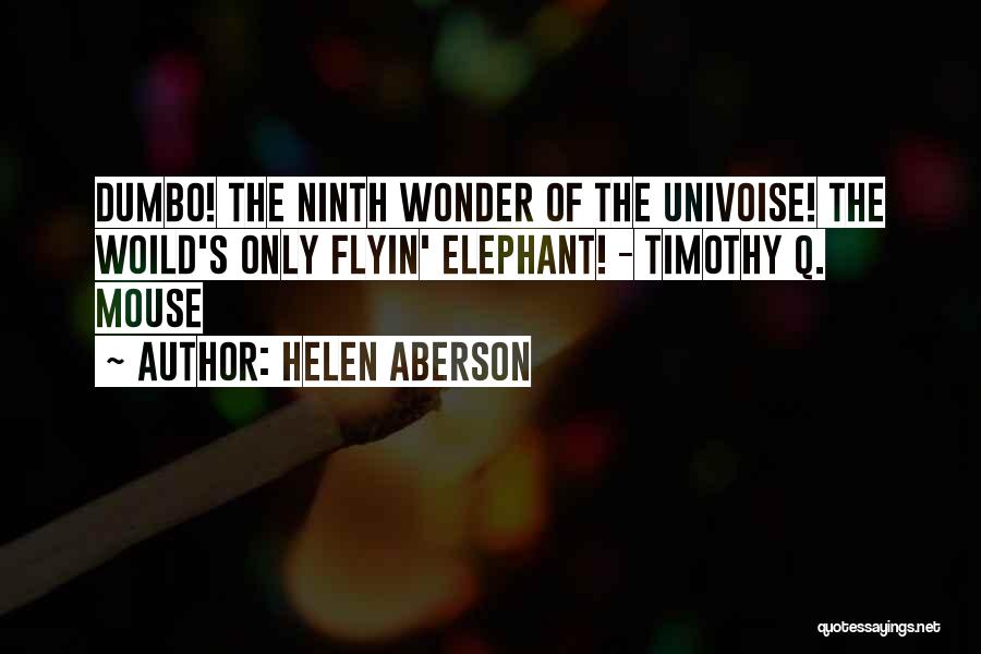 Helen Aberson Quotes: Dumbo! The Ninth Wonder Of The Univoise! The Woild's Only Flyin' Elephant! - Timothy Q. Mouse