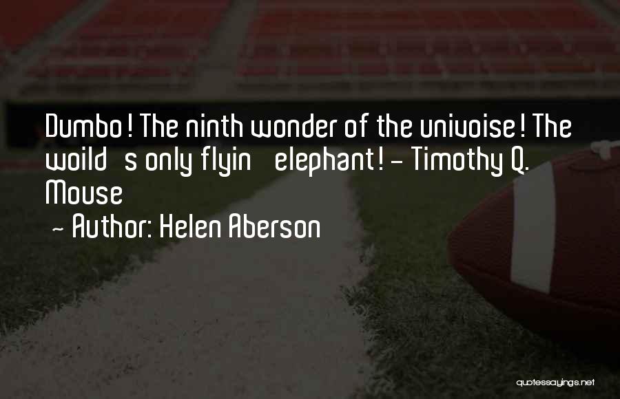 Helen Aberson Quotes: Dumbo! The Ninth Wonder Of The Univoise! The Woild's Only Flyin' Elephant! - Timothy Q. Mouse