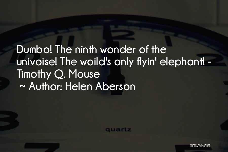 Helen Aberson Quotes: Dumbo! The Ninth Wonder Of The Univoise! The Woild's Only Flyin' Elephant! - Timothy Q. Mouse