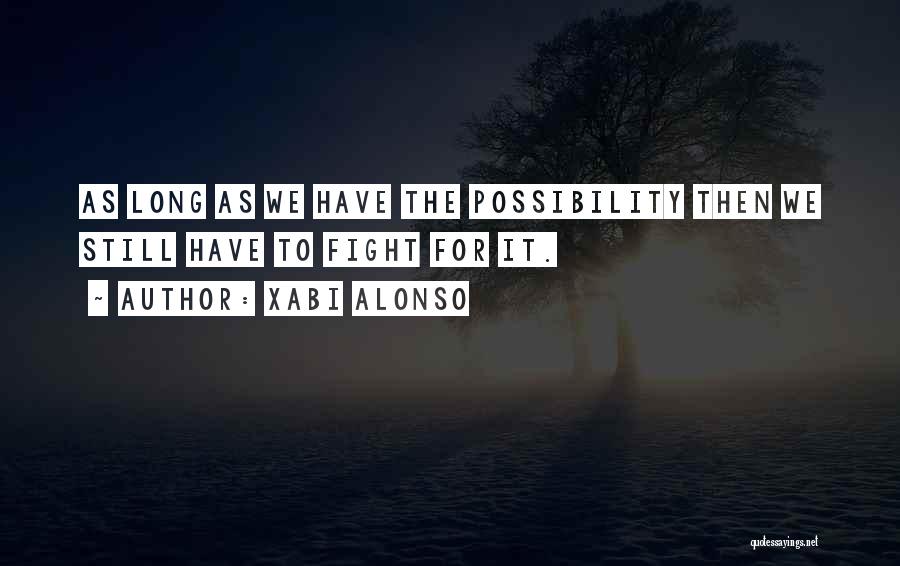 Xabi Alonso Quotes: As Long As We Have The Possibility Then We Still Have To Fight For It.