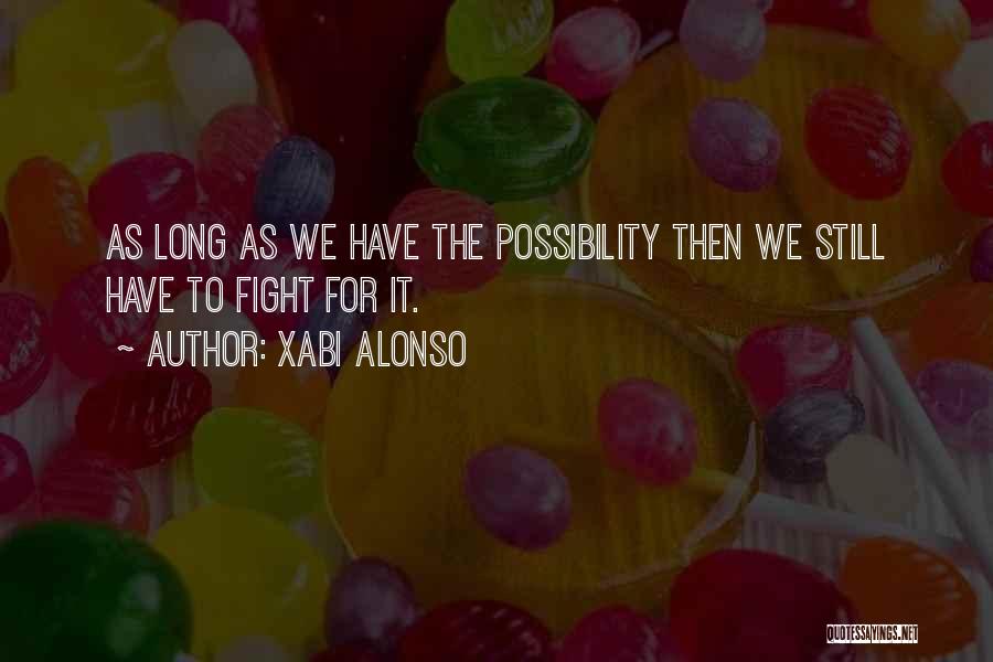 Xabi Alonso Quotes: As Long As We Have The Possibility Then We Still Have To Fight For It.