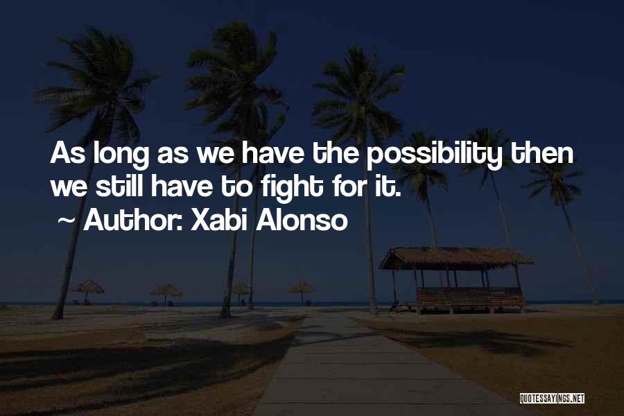 Xabi Alonso Quotes: As Long As We Have The Possibility Then We Still Have To Fight For It.