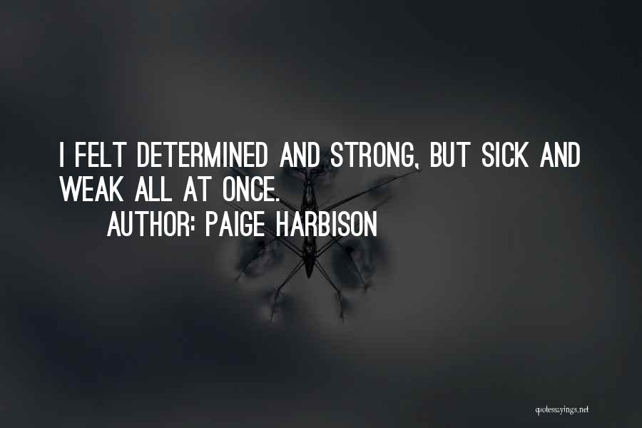 Paige Harbison Quotes: I Felt Determined And Strong, But Sick And Weak All At Once.