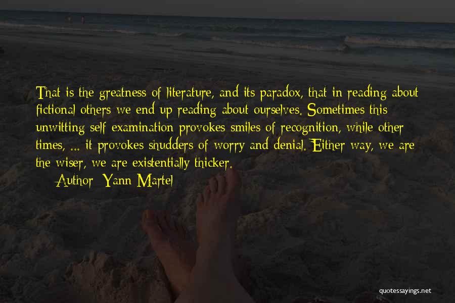 Yann Martel Quotes: That Is The Greatness Of Literature, And Its Paradox, That In Reading About Fictional Others We End Up Reading About