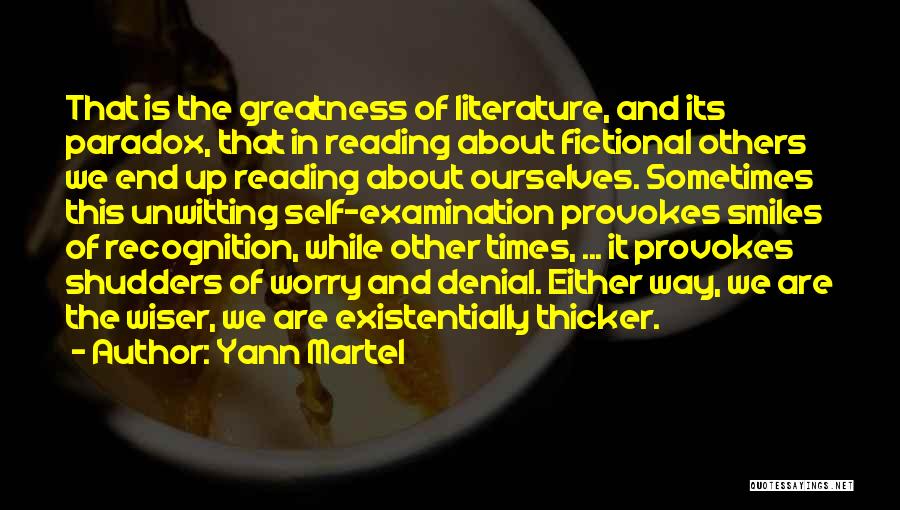 Yann Martel Quotes: That Is The Greatness Of Literature, And Its Paradox, That In Reading About Fictional Others We End Up Reading About