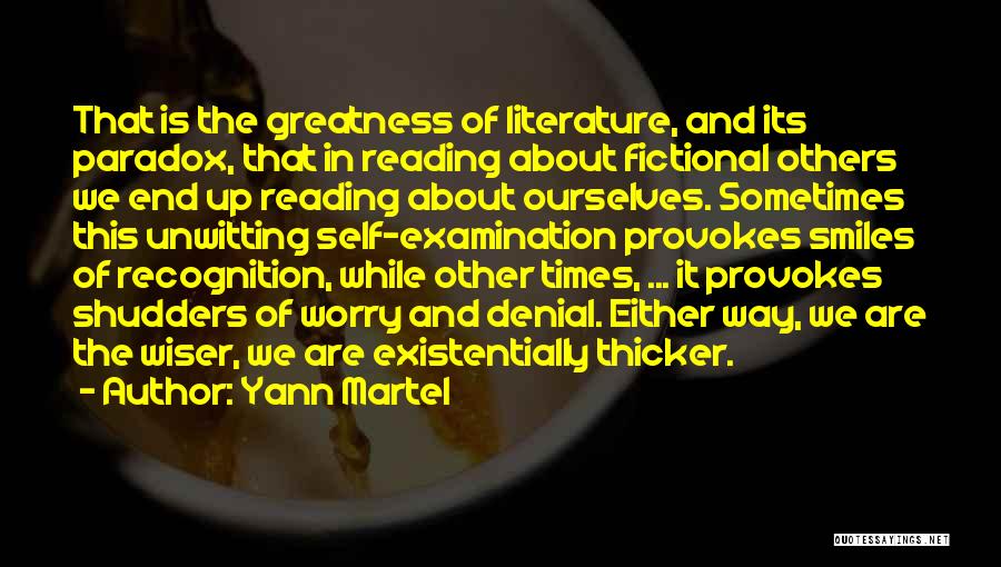 Yann Martel Quotes: That Is The Greatness Of Literature, And Its Paradox, That In Reading About Fictional Others We End Up Reading About