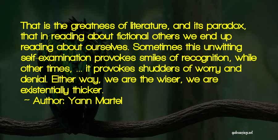 Yann Martel Quotes: That Is The Greatness Of Literature, And Its Paradox, That In Reading About Fictional Others We End Up Reading About