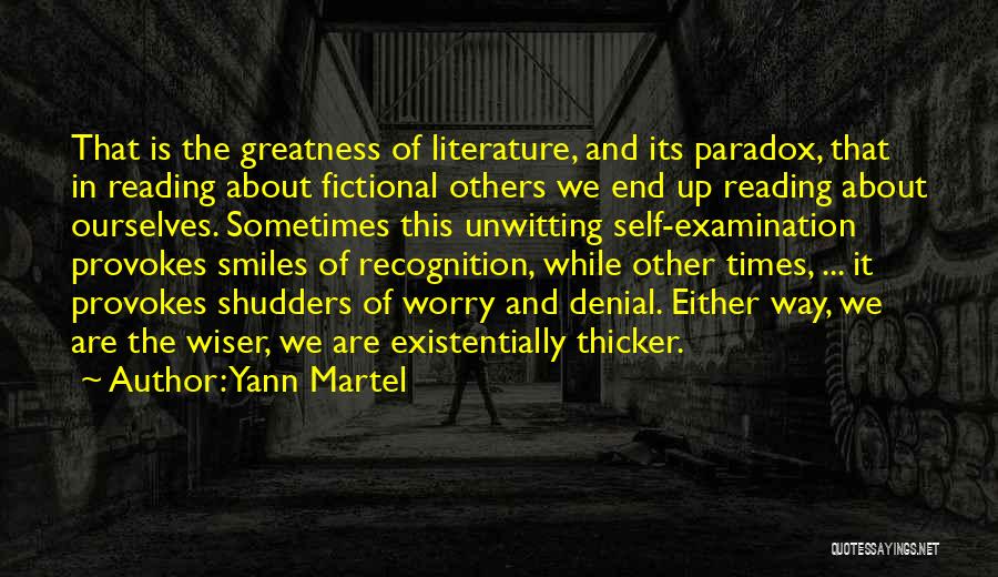 Yann Martel Quotes: That Is The Greatness Of Literature, And Its Paradox, That In Reading About Fictional Others We End Up Reading About