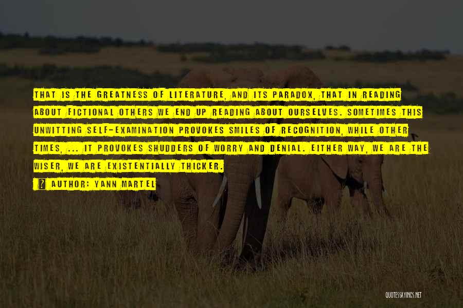 Yann Martel Quotes: That Is The Greatness Of Literature, And Its Paradox, That In Reading About Fictional Others We End Up Reading About