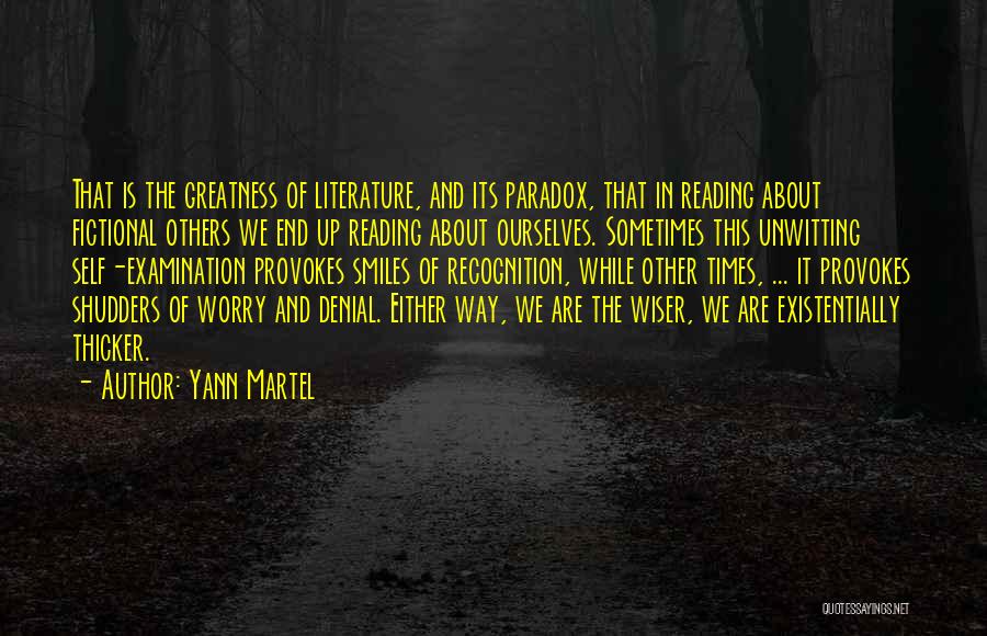 Yann Martel Quotes: That Is The Greatness Of Literature, And Its Paradox, That In Reading About Fictional Others We End Up Reading About