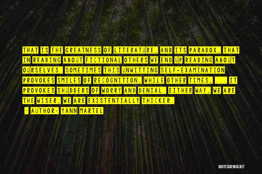 Yann Martel Quotes: That Is The Greatness Of Literature, And Its Paradox, That In Reading About Fictional Others We End Up Reading About