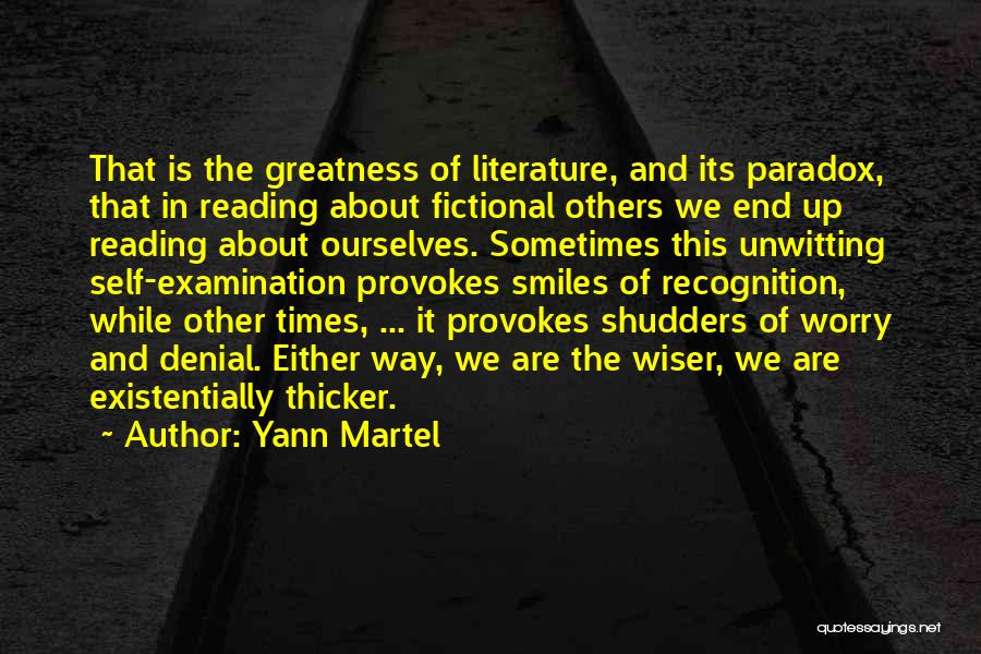 Yann Martel Quotes: That Is The Greatness Of Literature, And Its Paradox, That In Reading About Fictional Others We End Up Reading About