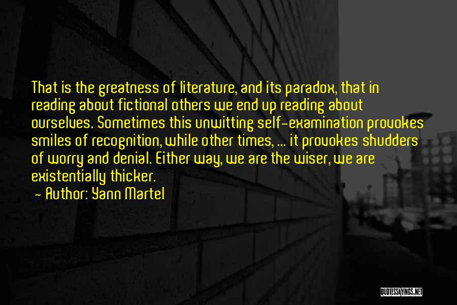 Yann Martel Quotes: That Is The Greatness Of Literature, And Its Paradox, That In Reading About Fictional Others We End Up Reading About