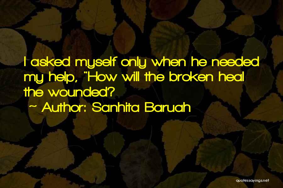 Sanhita Baruah Quotes: I Asked Myself Only When He Needed My Help, How Will The Broken Heal The Wounded?