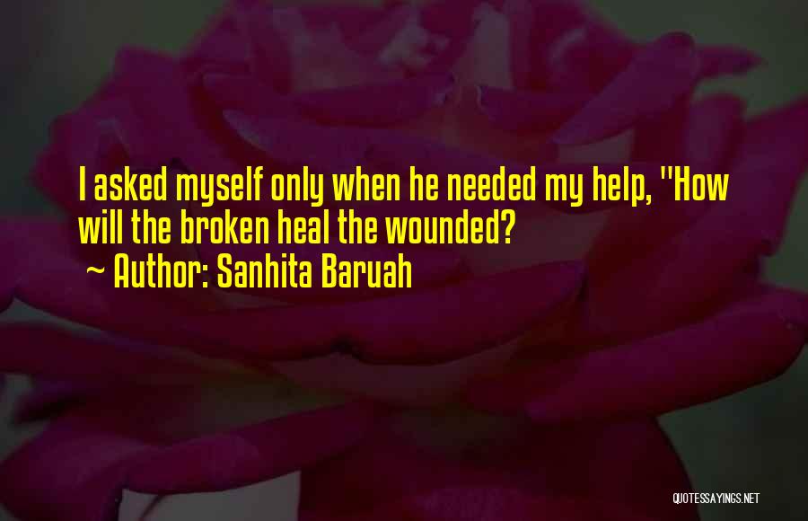 Sanhita Baruah Quotes: I Asked Myself Only When He Needed My Help, How Will The Broken Heal The Wounded?