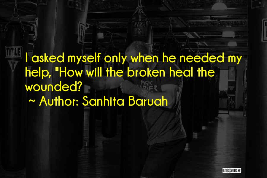 Sanhita Baruah Quotes: I Asked Myself Only When He Needed My Help, How Will The Broken Heal The Wounded?