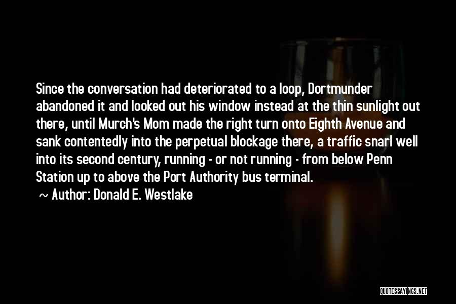 Donald E. Westlake Quotes: Since The Conversation Had Deteriorated To A Loop, Dortmunder Abandoned It And Looked Out His Window Instead At The Thin