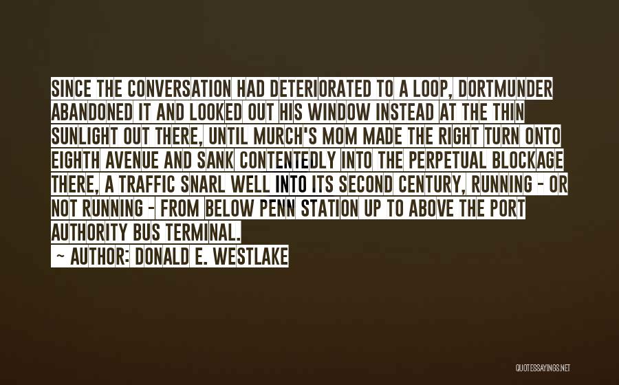 Donald E. Westlake Quotes: Since The Conversation Had Deteriorated To A Loop, Dortmunder Abandoned It And Looked Out His Window Instead At The Thin