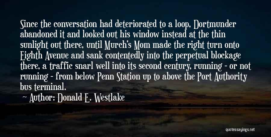 Donald E. Westlake Quotes: Since The Conversation Had Deteriorated To A Loop, Dortmunder Abandoned It And Looked Out His Window Instead At The Thin